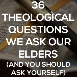 36 Theological Questions We Ask Our Elders (And You Should Ask Yourself